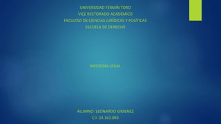 UNIVERSIDAD FERMÍN TORO
VICE RECTORADO ACADÉMICO
FACULTAD DE CIENCIAS JURÍDICAS Y POLÍTICAS
ESCUELA DE DERECHO
MEDICINA LEGAL
ALUMNO: LEONARDO GIMENEZ
C.I: 24.162.093
 
