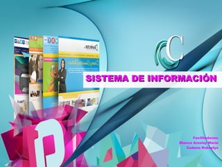 SISTEMA DE INFORMACIÓNSISTEMA DE INFORMACIÓN
Facilitadoras:
Blanca Arzolay Maria
Cadena Robselys
 