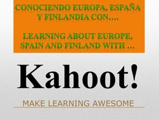 MAKE LEARNING AWESOME
Kahoot!
 