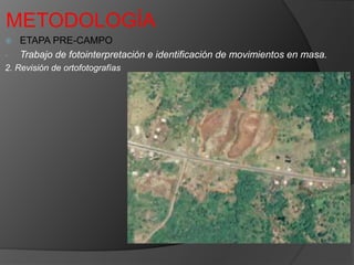 METODOLOGÍA
 ETAPA PRE-CAMPO
- Trabajo de fotointerpretación e identificación de movimientos en masa.
2. Revisión de ortofotografías
 