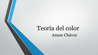 Teoría del color
Anuar Chávez
 