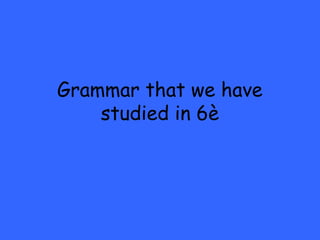 Grammar that we have
studied in 6è
 
