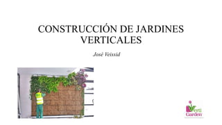 CONSTRUCCIÓN DE JARDINES
VERTICALES
José Veissid
 