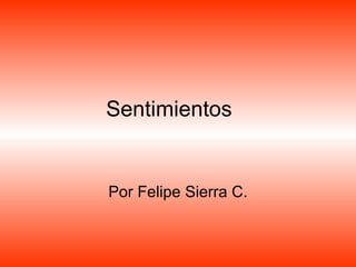 Sentimientos  Por Felipe Sierra C. 