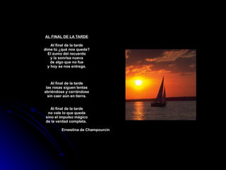 AL FINAL DE LA TARDE Al final de la tarde dime tú ¿qué nos queda? El zumo del recuerdo y la sonrisa nueva de algo que no fue y hoy se nos entrega. Al final de la tarde las rosas siguen lentas abriéndose y cerrándose sin caer aún en tierra. Al final de la tarde no vale lo que queda sino el impulso mágico de la verdad completa.    Ernestina de Champourcin 
