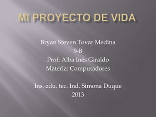 Bryan Steven Tovar Medina
9-B
Prof: Alba Inés Giraldo
Materia: Computadores
Ins. edu. tec. Ind. Simona Duque
2013
 