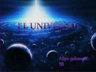 EL
UNIVERSO

Ailyn quinteros
7B

 