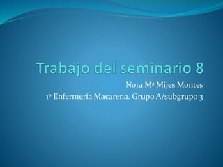 Nora Mª Mijes Montes
1º Enfermería Macarena. Grupo A/subgrupo 3
 