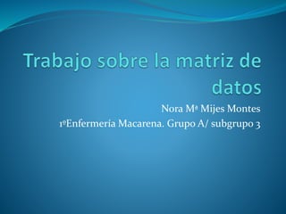 Nora Mª Mijes Montes
1ºEnfermería Macarena. Grupo A/ subgrupo 3
 