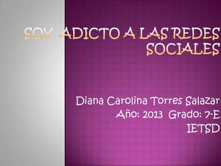 Diana Carolina Torres Salazar
Año: 2013 Grado: 7-E
IETSD

 