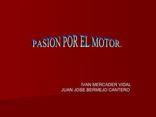 IVAN MERCADER VIDALIVAN MERCADER VIDAL
JUAN JOSE BERMEJO CANTEROJUAN JOSE BERMEJO CANTERO
 