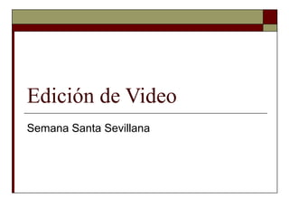 Edición de Video
Semana Santa Sevillana
 