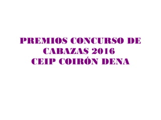 PREMIOS CONCURSO DE
CABAZAS 2016
CEIP COIRÓN DENA
 