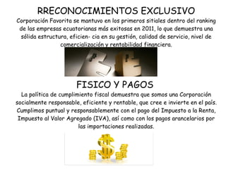 RRECONOCIMIENTOS EXCLUSIVO
Corporación Favorita se mantuvo en los primeros sitiales dentro del ranking
 de las empresas ec...
