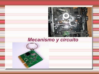 Mecanismo y circuito 