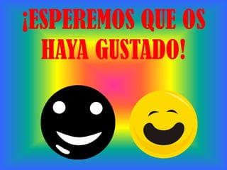 ¡ESPEREMOS QUE OS
HAYA GUSTADO!

 