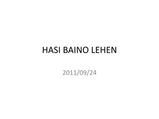 HASI BAINO LEHEN

    2011/09/24
 
