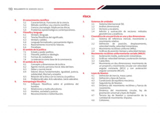 5.	 El conocimiento científico
5.1	 Características. Funciones de la ciencia.
5.2	 Método científico. Ley y teoría científica.
5.3	 Ciencia y tecnología. Implicancias éticas.
5.4	 Problemas epistemológicos contemporáneos.
6.	 Filosofía y lenguaje
6.1	 Verdad y lenguaje.
6.2	 Teorías filosóficas del significado.
6.3	 Verdad y validez.
6.4	 Lenguaje formalizado y pensamiento lógico.
6.5	 Razonamiento incorrecto: falacias.
6.6	Paradojas.
7.	 El sentido de la política
7.1	 Estado y poder político.
7.2	 Filosofía, política e ideología.
7.3	 Formas de ciudadanía.
7.4	 La tolerancia como base de la convivencia.
8.	 El sentido de la ética
8.1	 Concepto y dimensiones de la ética.
8.2	 Agente moral y persona moral. Idea del bien.
8.3	 Deber y norma moral.
8.4	 Valores éticos fundamentales. Igualdad, justicia,
solidaridad, libertad y empatía.
8.5	 Relación de la ética con la ciencia y la política.
8.6	 Problemadelvalor.Actovalorativo.Juiciovalorativo.
9.	 Antropología filosófica
9.1	 Enfoques filosóficos sobre el problema del
hombre.
9.2	 Relativismo y multiculturalismo.
9.3	 Hombre, sociedad y justicia.
9.4	 Reconocimiento o redistribución.
FÍSICA
1.	 Sistemas de unidades
1.1	 Sistema Internacional (SI).
1.2	 Análisis dimensional.
1.3	 Vectores y escalares.
1.4	 Adición y sustracción de vectores: métodos
geométricos y analíticos.
2.	 Cinemática de una partícula en una y dos dimensiones
2.1	 Sistema de referencia inercial, movimiento y
movimiento relativo.
2.2	 Definición de posición, desplazamiento,
velocidad media, velocidad instantánea.
2.3	 Movimiento rectilíneo uniforme (MRU).
2.4	 Gráficas de posición-tiempo y velocidad-tiempo.
3.	 Movimiento rectilíneo uniformemente variado (MRUV)
3.1	 Aceleración media, aceleración instantánea.
3.2	 Gráficas: velocidad-tiempo y aceleración-tiempo.
3.3	 Caída libre.
3.4	 Movimiento en dos dimensiones: movimiento de
un proyectil y movimiento circular con velocidad
angular constante (MCU) y con aceleración
angular constante (MCUV).
4.	 Leyes de Newton
4.1	 Definición de inercia, masa y peso.
4.2	 Definición y tipos de fuerza.
4.3	 Condiciones de equilibrio mecánico.
4.4	 Segunda ley de Newton.
4.5	 Dinámica del movimiento rectilíneo y fuerza de
rozamiento.
4.6	 Dinámica del movimiento circular, ley de
gravitación universal y leyes de Kepler.
4.7	 Tercera ley de Newton y conservación de la
cantidad de movimiento. Impulso.
4.8	Colisiones.
110 REGLAMENTO DE ADMISIÓN 2022-II
 