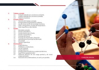 5.	 Trabajo y energía
5.1	 Trabajo realizado por una fuerza constante.
5.2	 Trabajo realizado por una fuerza variable.
5.3	 Potencia mecánica.
6.	 Energía cinética
6.1	 Teorema del trabajo y energía.
6.2	 Energía potencial gravitatoria y elástica.
6.3	 Ley de conservación de la energía mecánica.
6.4	 Calor y temperatura, escalas de temperatura.
6.5	 Calor específico y calor latente.
7.	Fluidos
7.1	 Densidad y presión.
7.2	 Presión atmosférica.
7.3	 Presión dentro de un fluido.
7.4	 Presión manométrica.
7.5	 Principio de Pascal.
7.6	 Principio de Arquímedes y flotación.
7.7	 Hidrodinámica y principio de Bernoulli.
7.8	Viscosidad.
7.9	 Tensión Superficial
8.	Electrostática
8.1	 Carga eléctrica.
8.2	 Aisladores y conductores.
8.3	 Ley de Coulomb.
8.4	 Campo eléctrico.
8.5	 Energía potencial eléctrica y potencial eléctrico.
8.6	 Superficies equipotenciales.
8.7	 Potencial eléctrico de una carga puntual y de varias
cargas puntuales.
8.8	 Asociación de condensadores, en serie y en paralelo. Clases de ciencias
111
REGLAMENTO DE ADMISIÓN 2022-II
 