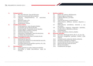 5.	Estequiometría
5.1	 Mol. Peso fórmula. Tipos de fórmulas.
5.2	 Ley de la conservación de la materia.
5.3	 Cálculos estequiométricos en reacciones
químicas.
5.4	 Volumen molar a CN.
5.5	 Reactivo limitante.
5.6	 Rendimiento. Pureza.
6.	 Estados de la materia
6.1	 Estado gaseoso. Leyes de gases ideales.
6.2	 Ecuaciones que se derivan de ella.
6.3	 Estado líquido. Propiedades de los líquidos.
6.4	 Estado sólido: cristalino y amorfo.
6.5	 Sistemas dispersos. Tipos.
6.6	 Soluciones y solubilidad. Tipos de soluciones.
6.7	 Unidades de concentración.
6.8	 Neutralización ácido-base. Concepto de pH.
7.	 Cinética y equilibrio químico
7.1	 Velocidad de reacción.
7.2	 Factores que influyen en la velocidad de reacción.
7.3	 Energía de activación.
7.4	 Principios básicos de equilibrio químico. Kc y Kp.
Principio de Le Châtelier.
8.	Electroquímica
8.1	 Celdas galvánicas o pilas. Potencial estándar.
8.2	 Electrólisis y celdas electrolíticas. Leyes de
Faraday.
9.	 Química orgánica
9.1	 Átomo de carbono. Hibridización.
9.2	 Enlaces sigma y enlaces pi.
9.3	 Cadenas abiertas y cerradas.
9.4	Fórmulas.
9.5	 Tipo de reacciones y nomenclaturas.
9.6	 Hidrocarburos alifáticos: alcanos, alquenos y
alquinos.
9.7	 Hidrocarburos aromáticos: benceno y sus
derivados.
9.8	 Compuestos orgánicos oxigenados: alcoholes,
fenoles, éteres, aldehídos y cetonas.
9.9	Carbohidratos.
9.10	 Ácidos carboxílicos, ésteres y lípidos.
10.	 Recursos naturales
10.1	 Minerales. Metalurgia del Fe, Pb, Cu, Zn, Au y Ag.
10.2	 Recursos energéticos: petróleo, carbón y gas
natural.
10.3	 Contaminación ambiental. Medio ambiente.
10.4	 Atmósfera, hidrósfera y litósfera.
10.5	 Contaminación del aire, suelo y agua.
10.6	 Destrucción de la capa de ozono.
10.7	 Efecto invernadero.
10.8	 Potabilización del agua.
114 REGLAMENTO DE ADMISIÓN 2022-II
 