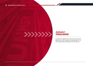 El presente reglamento norma el proceso de
admisión a las Escuelas Profesionales de la
Universidad Nacional Mayor de San Marcos.
Artículo 1
FINALIDAD
8 REGLAMENTO DE ADMISIÓN 2022-II
 