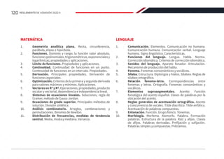 MATEMÁTICA
1.	 Geometría analítica plana. Recta, circunferencia,
parábola, elipse e hipérbola.
2.	 Funciones. Dominio y rango; la función valor absoluto,
funciones polinomiales, trigonométricas, exponenciales y
logarítmicas; propiedades y aplicaciones.
3.	 Límite de funciones. Propiedades y aplicaciones.
4.	 Continuidad. Continuidad de funciones en un punto.
Continuidad de funciones en un intervalo. Propiedades.
5.	 Derivación. Principales propiedades. Derivación de
funciones especiales.
6.	 Optimización. Criterios de la primera y segunda derivada
para valores máximos y mínimos. Aplicaciones.
7.	 Vectores en R2 y R3. Operaciones, propiedades, producto
escalar y vectorial, dependencia e independencia lineal.
8.	 Sistemas de ecuaciones lineales. Soluciones, regla de
Cramer, método de Gauss-Jordan.
9.	 Ecuaciones de grado superior. Principales métodos de
solución. División sintética.
10.	 Análisis combinatorio. Arreglos, combinaciones y
permutaciones. Binomio de Newton.
11.	 Distribución de frecuencias, medidas de tendencia
central. Media, moda y mediana. Varianza.
LENGUAJE
1.	 Comunicación. Elementos. Comunicación no humana.
Comunicación humana. Comunicación verbal. Lenguaje
humano. Signo lingüístico. Características.
2.	 Funciones del lenguaje. Lengua. Habla. Norma.
Corrección idiomática. Criterios de corrección idiomática.
3.	 Sonidos del lenguaje. Aparato fonador. Articulación.
Mecanismo de producción del habla.
4.	 Fonema. Fonemas consonánticos y vocálicos.
5.	 Sílaba. Estructura. Diptongos y hiatos. Silabeo. Reglas de
silabeo ortográfico.
6.	 Relación fonema-letra. Correspondencias entre
fonemas y letras. Ortografía. Fonemas consonánticos y
vocálicos.
7.	 Elementos suprasegmentales. Acento: Función
fonológica del acento español. Clases de palabras por la
ubicación del acento.
8.	 Reglas generales de acentuación ortográfica. Acento
y concurrencia de vocales. Tilde diacrítica. Tilde enfática.
Acentuación de palabras compuestas.
9.	 Entonación. Función. Grupo fónico. Tonemas.
10.	 Morfología. Morfema. Alomorfo. Palabra. Formación
palabras. Estructura de la palabra. Raíz y afijos. Clases
de afijos. Palabras derivadas. Prefijación y sufijación.
Palabras simples y compuestas. Préstamos.
120 REGLAMENTO DE ADMISIÓN 2022-II
 