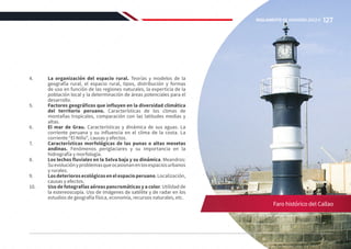 4.	 La organización del espacio rural. Teorías y modelos de la
geografía rural, el espacio rural, tipos, distribución y formas
de uso en función de las regiones naturales, la experticia de la
población local y la determinación de áreas potenciales para el
desarrollo.
5.	 Factores geográficos que influyen en la diversidad climática
del territorio peruano. Características de los climas de
montañas tropicales, comparación con las latitudes medias y
altas.
6.	 El mar de Grau. Características y dinámica de sus aguas. La
corriente peruana y su influencia en el clima de la costa. La
corriente “El Niño”, causas y efectos.
7.	 Características morfológicas de las punas o altas mesetas
andinas. Fenómenos periglaciares y su importancia en la
hidrografía y morfología.
8.	 Los lechos fluviales en la Selva baja y su dinámica. Meandros:
Suevoluciónyproblemasqueocasionanenlosespaciosurbanos
y rurales.
9.	 Losdeteriorosecológicosenelespacioperuano.Localización,
causas y efectos.
10.	 Uso de fotografías aéreas pancromáticas y a color. Utilidad de
la estereoscopía. Uso de imágenes de satélite y de radar en los
estudios de geografía física, economía, recursos naturales, etc.
Faro histórico del Callao
127
REGLAMENTO DE ADMISIÓN 2022-II
 