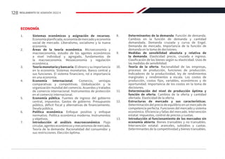 ECONOMÍA
1.	 Sistemas económicos y asignación de recursos.
Economíaplanificada,economíademercadoyeconomía
social de mercado. Liberalismo, socialismo y la nueva
economía.
2.	 Áreas de la teoría económica. Microeconomía y
macroeconomía, estudio de los agentes económicos
a nivel individual y agregado, fundamentos de
la macroeconomía. Mesoeconomía y regulación
económica.
3.	 Teoría monetaria y bancaria. El dinero y su importancia
en la economía. Sistemas monetarios. Banco central y
sus funciones. El sistema financiero, rol e importancia
en una economía.
4.	 Economía internacional. Comercio, ventajas
comparativas y competitivas. Globalización y la
organización mundial del comercio. Acuerdos y tratados
de comercio internacional. Instrumentos de protección
en el comercio internacional.
5.	 Economía pública. Fuentes de ingreso del gobierno
central, impuestos. Gastos de gobierno. Presupuesto
público, déficit fiscal y alternativas de financiamiento.
Deuda pública.
6.	 Política económica. Enfoque positivo y enfoque
normativo. Política económica moderna. Instrumentos
y objetivos.
7.	 Introducción al análisis macroeconómico. Flujo
circular, agentes económicos y mecanismos de mercado.
Teoría de la demanda: Racionalidad del consumidor y
sus restricciones. Elección óptima.
8.	 Determinantes de la demanda. Función de demanda.
Cambios en la función de demanda y cantidad
demandada. Demanda cruzada y curva de Engel.
Demanda de mercado. Importancia de la función de
demanda en la toma de decisiones.
9.	 Medidas de sensibilidad absoluta y relativa de
la demanda. Elasticidad precio, cruzada e ingreso.
Clasificación de los bienes según su elasticidad. Usos de
las medidas de sensibilidad.
10.	 Teoría de la oferta. Racionalidad de las empresas,
procesos de producción, funciones de producción.
Indicadores de la productividad, ley de rendimientos
marginales y rendimientos a escala. Los costos de
producción, costos fijos, variables, económicos y de
oportunidad. Importancia de los costos en la toma de
decisiones.
11.	 Determinación del nivel de producción óptima y
función de oferta. Cambios de la oferta y cantidad
ofertada. Elasticidad de la oferta.
12.	 Estructuras de mercado y sus características.
Determinación del precio de equilibrio en un mercado de
competencia perfecta. Funciones del mercado y sistema
económico. Eficiencia y fallas del mercado. Intervención
estatal: impuestos, control de precios y cuotas.
13.	 Introducción al funcionamiento de los mercados sin
economía abierta. Bienes transables y no transables.
Intervención estatal: aranceles, subsidios y cuotas.
Determinantes de la competitividad y bienes transables.
128 REGLAMENTO DE ADMISIÓN 2022-II
 