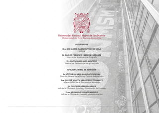 4 REGLAMENTO DE ADMISIÓN 2020-II
AUTORIDADES
Dra. JERI GLORIA RAMÓN RUFFNER DE VEGA
Rectora
Dr. CARLOS FRANCISCO CABRERA CARRANZA
Vicerrector Académico de Pregrado
Dr. JOSÉ SEGUNDO NIÑO MONTERO
Vicerrector de Investigación y Posgrado
OFICINA CENTRAL DE ADMISIÓN
Dr. VÍCTOR RICARDO MASUDA TOYOFUKU
Director General de la Oficina Central de Admisión
Dra. CLEOFÉ MARITZA VERÁSTEGUI CORRALES
Jefa de la Oficina de Procesos de Admisión
Dr. EUGENIO CABANILLAS LAPA
Jefe de la Oficina de Estudios y Elaboración de Pruebas
Econ. LEONARDO VIVANCO ANGULO
Jefe de la Oficina de Economía y Administración
 
