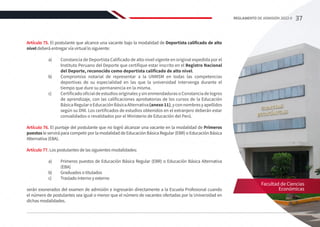 Artículo 75. El postulante que alcance una vacante bajo la modalidad de Deportista calificado de alto
nivel deberá entregar vía virtual lo siguiente:
a)	 Constancia de Deportista Calificado de alto nivel vigente en original expedida por el
Instituto Peruano del Deporte que certifique estar inscrito en el Registro Nacional
del Deporte, reconocido como deportista calificado de alto nivel.
b)	 Compromiso notarial de representar a la UNMSM en todas las competencias
deportivas de su especialidad en las que la universidad intervenga durante el
tiempo que dure su permanencia en la misma.
c)	 Certificado oficial de estudios originales y sin enmendaduras o Constancia de logros
de aprendizaje, con las calificaciones aprobatorias de los cursos de la Educación
BásicaRegularoEducaciónBásicaAlternativa(anexo11),yconnombresyapellidos
según su DNI. Los certificados de estudios obtenidos en el extranjero deberán estar
convalidados o revalidados por el Ministerio de Educación del Perú.
Artículo 76. El puntaje del postulante que no logró alcanzar una vacante en la modalidad de Primeros
puestos le servirá para competir por la modalidad de Educación Básica Regular (EBR) o Educación Básica
Alternativa (EBA).
Artículo 77. Los postulantes de las siguientes modalidades:
a)	 Primeros puestos de Educación Básica Regular (EBR) o Educación Básica Alternativa
(EBA)
b)	 Graduados o titulados
c)	 Traslado interno y externo
	
serán exonerados del examen de admisión e ingresarán directamente a la Escuela Profesional cuando
el número de postulantes sea igual o menor que el número de vacantes ofertadas por la Universidad en
dichas modalidades.
Facultad de Ciencias
Económicas
37
REGLAMENTO DE ADMISIÓN 2022-II
 