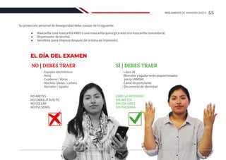 Su protección personal de bioseguridad debe constar de lo siguiente:
•	 Mascarilla (una mascarilla KN95 o una mascarilla quirúrgica más una mascarilla comunitaria)
•	 Dispensador de alcohol.
•	 Servilleta (para limpieza después de la toma de impresión)
NO ARETES
NO CABELLO SUELTO
NO COLLAR
NO PULSERAS
CABELLO RECOGIDO
SIN ARETES
SIN COLLARES
SIN PULSERAS
SÍ | DEBES TRAER
- Lápiz 2B
(Borradorytajadorseránproporcionados
por la UNMSM)
- Carné de postulante
- Documento de identidad
EL DÍA DEL EXAMEN
NO | DEBES TRAER
	 - Equipos electrónicos
	 - Reloj
	 - Cuaderno / libros
	 - Mochila / bolso / cartera
	 - Borrador / tajador
65
REGLAMENTO DE ADMISIÓN 2022-II
 