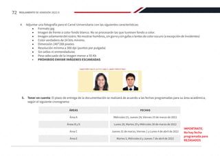 ÁREAS FECHAS
Áreas B y D
Área E
Lunes 28, Martes 29 y Miércoles 30 de marzo de 2022
Martes 5, Miércoles 6 y Jueves 7 de abril de 2022
Área A Miércoles 23, Jueves 24, Viernes 25 de marzo de 2022
Área C Jueves 31 de marzo, Viernes 1 y Lunes 4 de abril de 2022
4.	 Adjuntar una fotografía para el Carné Universitario con las siguientes características: 	
•	 Formato jpg
•	 Imagen de frente a color fondo blanco. No se procesarán las que tuviesen fondo a color.
•	 Imagensolamentedelrostro.Nomostrarhombros,singorraysingafasolentesdecoloroscuro(aexcepcióndeinvidentes)
•	 Color verdadero de 24 bits mínimo.
•	 Dimensión 240*288 pixeles
•	 Resolución mínima a 300 dpi (puntos por pulgada)
•	 Sin sellos ni enmendaduras
•	 Peso adecuado de la imagen menor a 50 Kb
•	 PROHIBIDO ENVIAR IMÁGENES ESCANEADAS
5.	 Tener en cuenta: El plazo de entrega de la documentación se realizará de acuerdo a las fechas programadas para su área académica,
según el siguiente cronograma:
IMPORTANTE:
No hay fecha
programada para
REZAGADOS
72 REGLAMENTO DE ADMISIÓN 2022-II
 