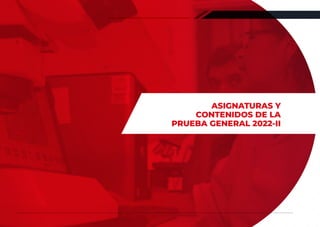 86 REGLAMENTO DE ADMISIÓN 2020-II
ASIGNATURAS Y
CONTENIDOS DE LA
PRUEBA GENERAL 2022-II
 