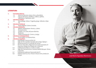 LITERATURA
1.	 Conceptos básicos
1.1	 Géneros literarios: épico, lírico y dramático.
1.2	 Figuras literarias: metáfora, anáfora, epíteto,
hipérbaton, hipérbole, símil.
2.	 Literatura antigua
2.1	 Épica griega: Odisea. Tragedia griega. Sófocles: Edipo
rey.
3.	 Literatura medieval
3.1	 Dante Alighieri: Divina Comedia.
4.	 Literatura Moderna
4.1	 William Shakespeare: Romeo y Julieta.
4.2	Romanticismo.
4.3	Goethe: Las cuitas del joven Werther.
4.4	Realismo.
4.5	 Fiódor Dostoyevski: Crimen y castigo.
5.	 Literatura contemporánea
5.1	 Franz Kafka: La metamorfosis.
6.	 Literatura española
6.1	 Edad Media: Poema de Mío Cid.
6.2	 Siglo de Oro español: Garcilaso de la Vega. Égloga I.
6.3	 Novela picaresca: El Lazarillo de Tormes.
6.4	 Barroco: Narrativa. Miguel de Cervantes Saavedra: El
ingenioso hidalgo don Quijote de La Mancha.
6.5	 Calderón de la Barca: La vida es sueño.
6.6	 Siglo XIX: Romanticismo. Gustavo Adolfo Bécquer: Rimas
y leyendas.
6.7	 Literaturasmodernas:Generacióndel27.
6.8	 Federico García Lorca: Poeta en Nueva York y Bodas de
Sangre.
José María Arguedas Altamirano
95
REGLAMENTO DE ADMISIÓN 2022-II
 