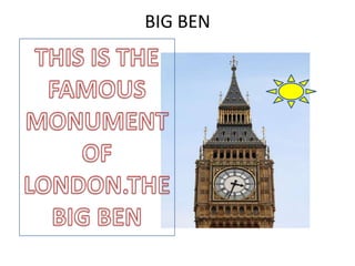 BIG BEN THIS IS THE  FAMOUS MONUMENT OF LONDON.THE BIG BEN