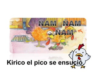 ÑAMÑAMÑAMKirico el pico se ensució.