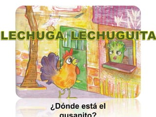 LECHUGA, LECHUGUITA¿Dónde está el gusanito?