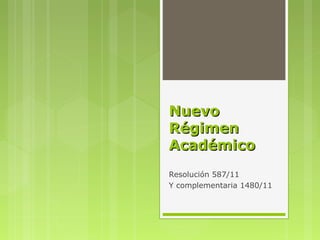 NuevoNuevo
RégimenRégimen
AcadémicoAcadémico
Resolución 587/11
Y complementaria 1480/11
 
