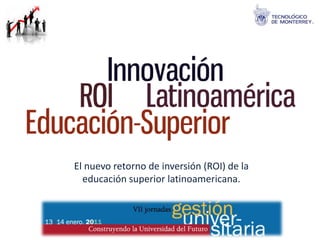El nuevo retorno de inversión (ROI) de la educación superior latinoamericana. 