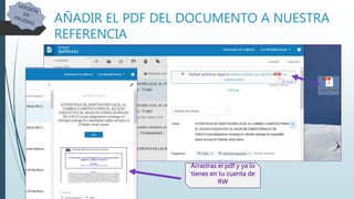 AÑADIR EL PDF DEL DOCUMENTO A NUESTRA
REFERENCIA
Arrastras el pdf y ya
lo tienes en tu
cuenta de RW
 