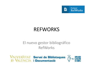 REFWORKS
El nuevo gestor bibliográfico
RefWorks
 