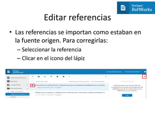 Editar referencias
• Las referencias se importan como estaban en
la fuente origen. Para corregirlas:
– Seleccionar la referencia
– Clicar en el icono del lápiz
 
