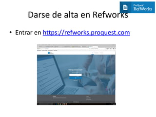 Darse de alta en Refworks
• Entrar en https://refworks.proquest.com
 