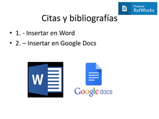 Citas y bibliografías
• 1. - Insertar en Word
• 2. – Insertar en Google Docs
 