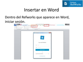 Insertar en Word
Dentro del Refworks que aparece en Word,
iniciar sesión.
 