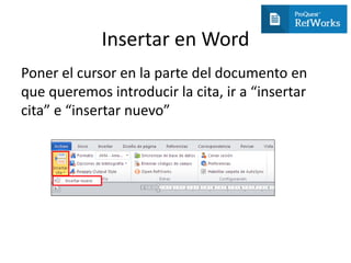 Insertar en Word
Poner el cursor en la parte del documento en
que queremos introducir la cita, ir a “insertar
cita” e “insertar nuevo”
 