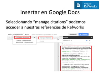 Insertar en Google Docs
Seleccionando “manage citations” podemos
acceder a nuestras referencias de Refworks
 