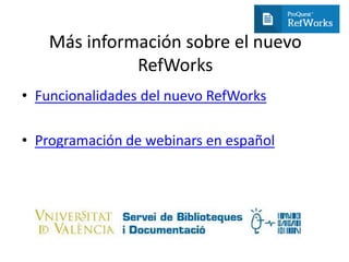 Más información sobre el nuevo
RefWorks
• Funcionalidades del nuevo RefWorks
• Programación de webinars en español
 