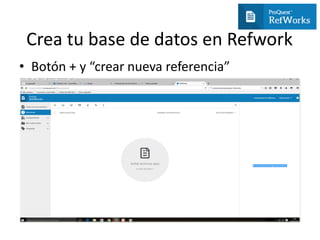 Crea tu base de datos en Refwork
• Botón + y “crear nueva referencia”
 