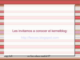 Les invitamos a conocer el kernelblog: http://feccoo.blogspot.com 